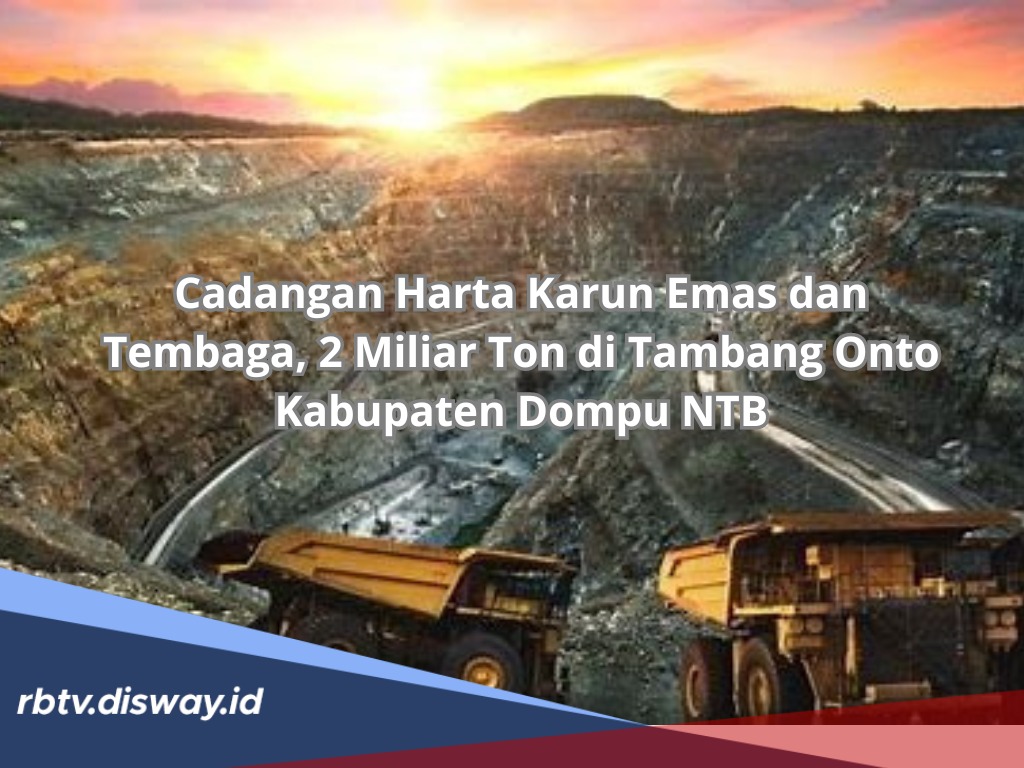 Luar Biasa, Ada 2 Miliar Ton Cadangan Harta Karun Emas dan Tembaga di Tambang Onto Kabupaten Dompu NTB