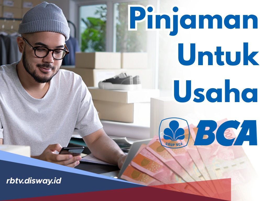 Perlu Modal? Ajukan Pinjaman BCA untuk Usaha, Begini Syarat, Cara serta Limitnya