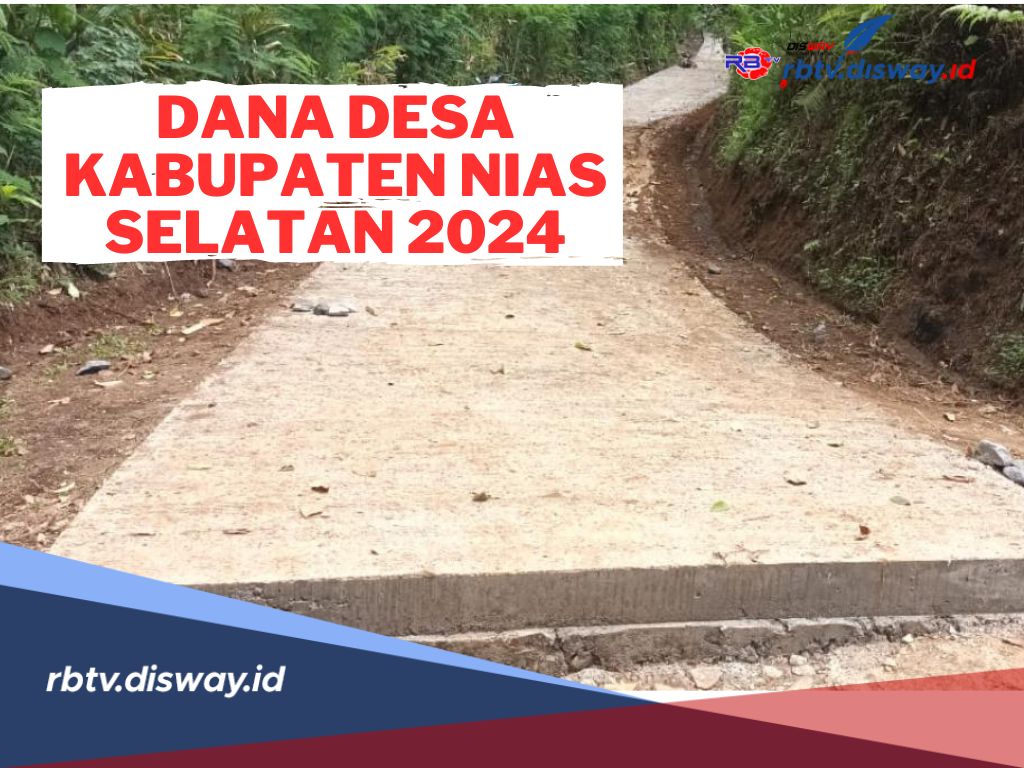 Jumlah Anggaran Dana Desa Kabupaten Nias Selatan 2024, Segini Rinciannya Per Desa