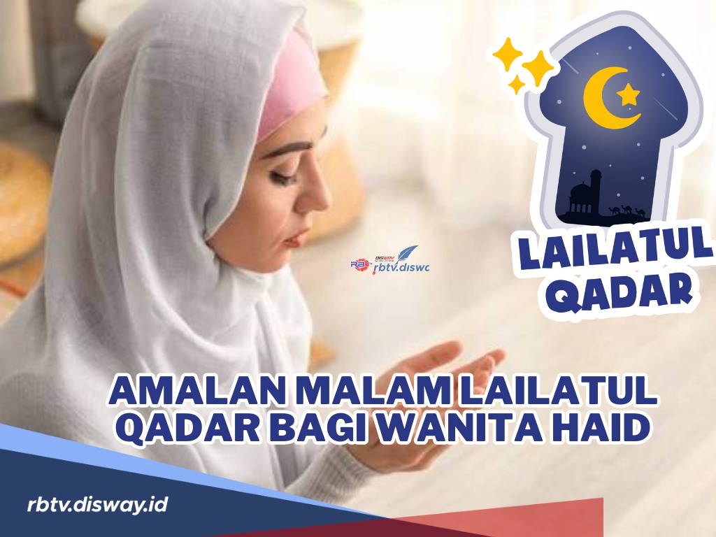 Bagaimana saat Malam Lailatul Qadar tetapi Sedang Haid? Ini Amalan yang Bisa Dikerjakan