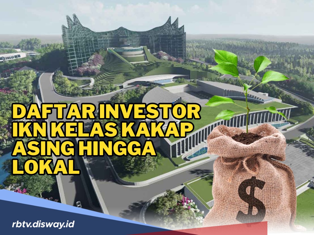 Waw! Ini Daftar Investor IKN Kelas Kakap Asing hingga Lokal, Ada Siapa Saja?