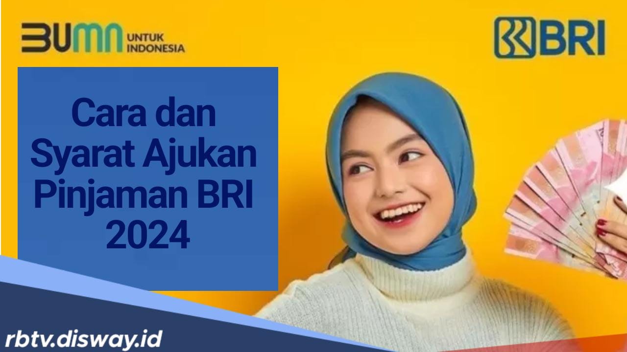 Begini Cara dan Syarat Mengajukan Pinjaman di BRI 2024, Cek juga Jenis Pinjaman yang Sesuai Kebutuhanmu