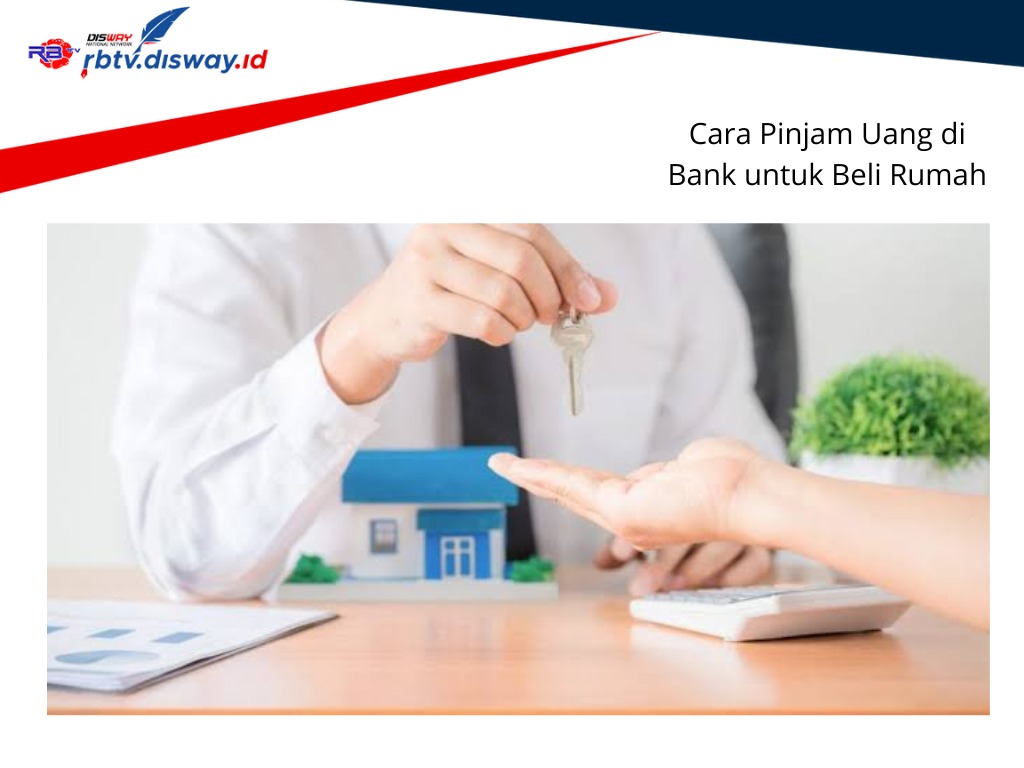 Ini 4 Cara Pinjam Uang di Bank untuk Beli Rumah, Kamu Pilih yang Mana?