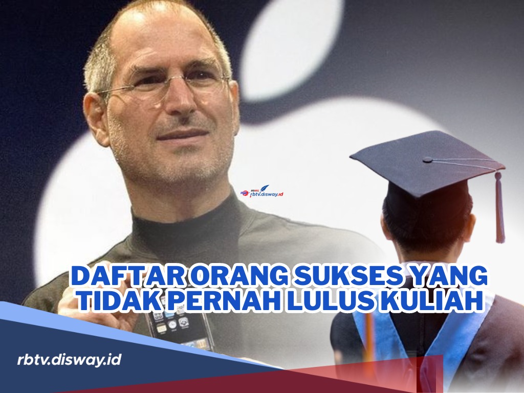 Sangat Menginspirasi, Ini Daftar Orang Sukses yang Tidak Pernah Lulus Kuliah, Siapa saja Mereka?