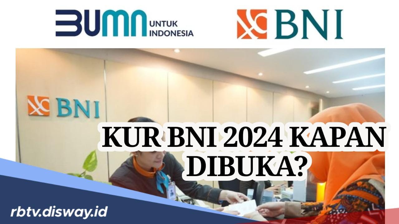 Informasi Terbaru KUR BNI 2024 Dibuka? Ini Syarat dan Cara Ajukan Pinjaman Rp25 Juta hingga Rp500 Juta