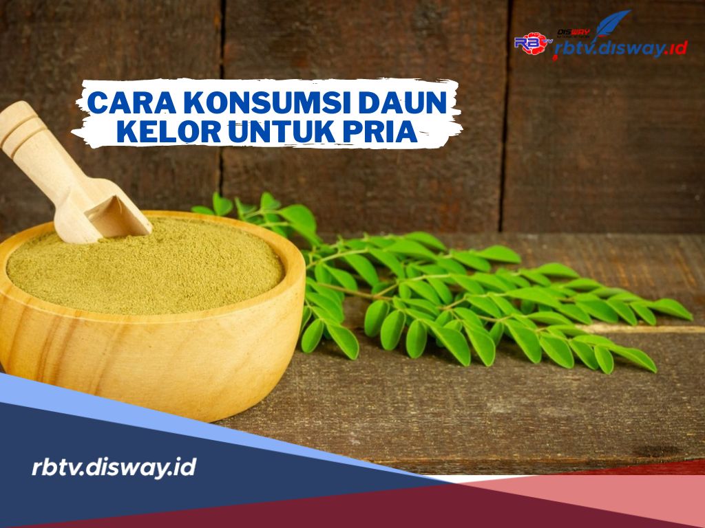 Dapatkan Khasiatnya, Ini 2 Cara Konsumsi Daun Kelor untuk Pria! Buktikan Sendiri