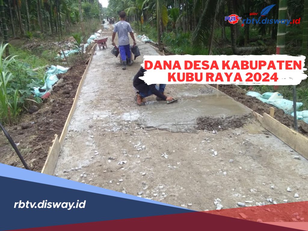 Diguyur Dana Desa 2024 Rp 121 M, Ini Rincian Dana Desa Kabupaten Kubu Raya Per Desa