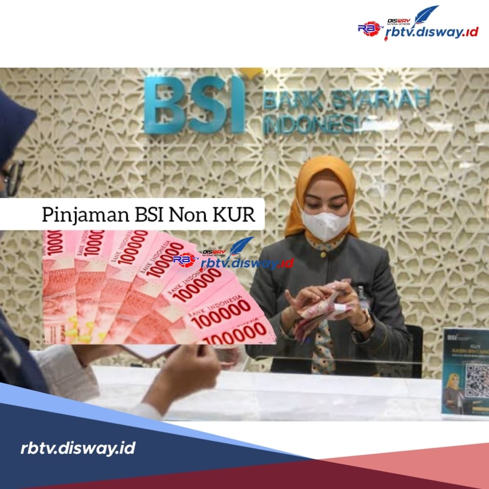 4 Jenis Pinjaman Non KUR BSI, Limit Tembus Rp2 M, Tenor Angsuran 15 Tahun, Syarat dan Cara Pengajuan