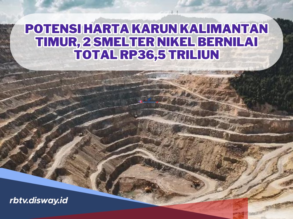 Potensi Harta Karun Nikel di Kalimantan Timur, 2 Smelter Nikel Bernilai Total Rp36,5 Triliun