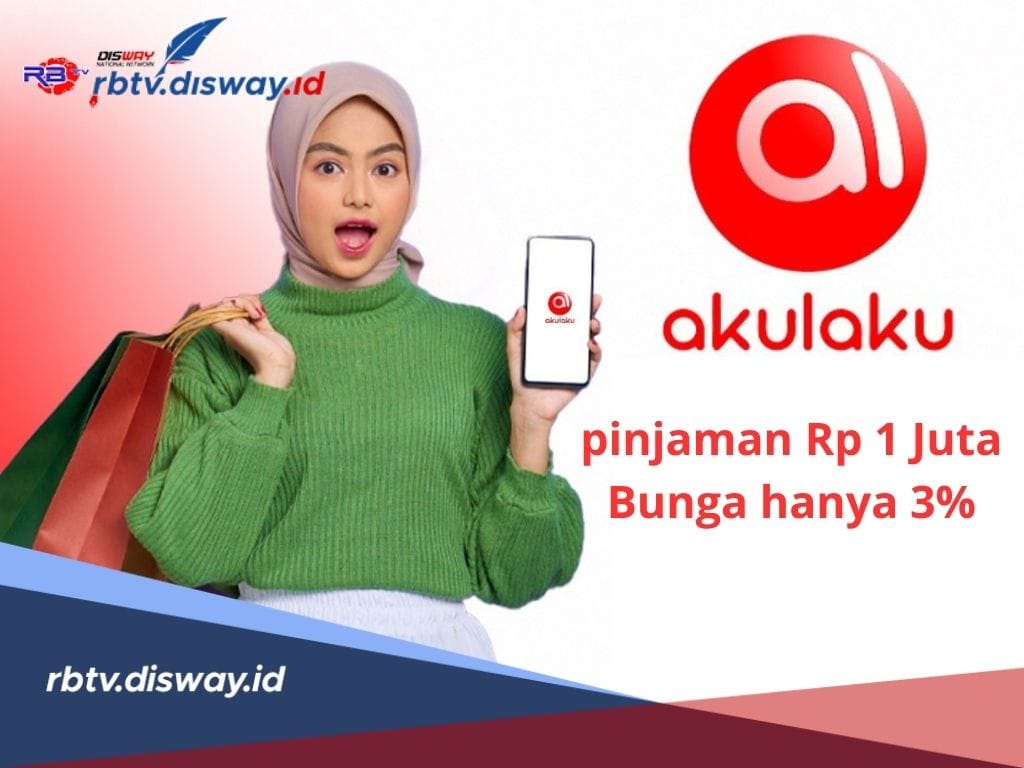 Pinjaman Rp 1 Juta di Akulaku Bunganya hanya 3 %, Begini Cara dan Syaratnya