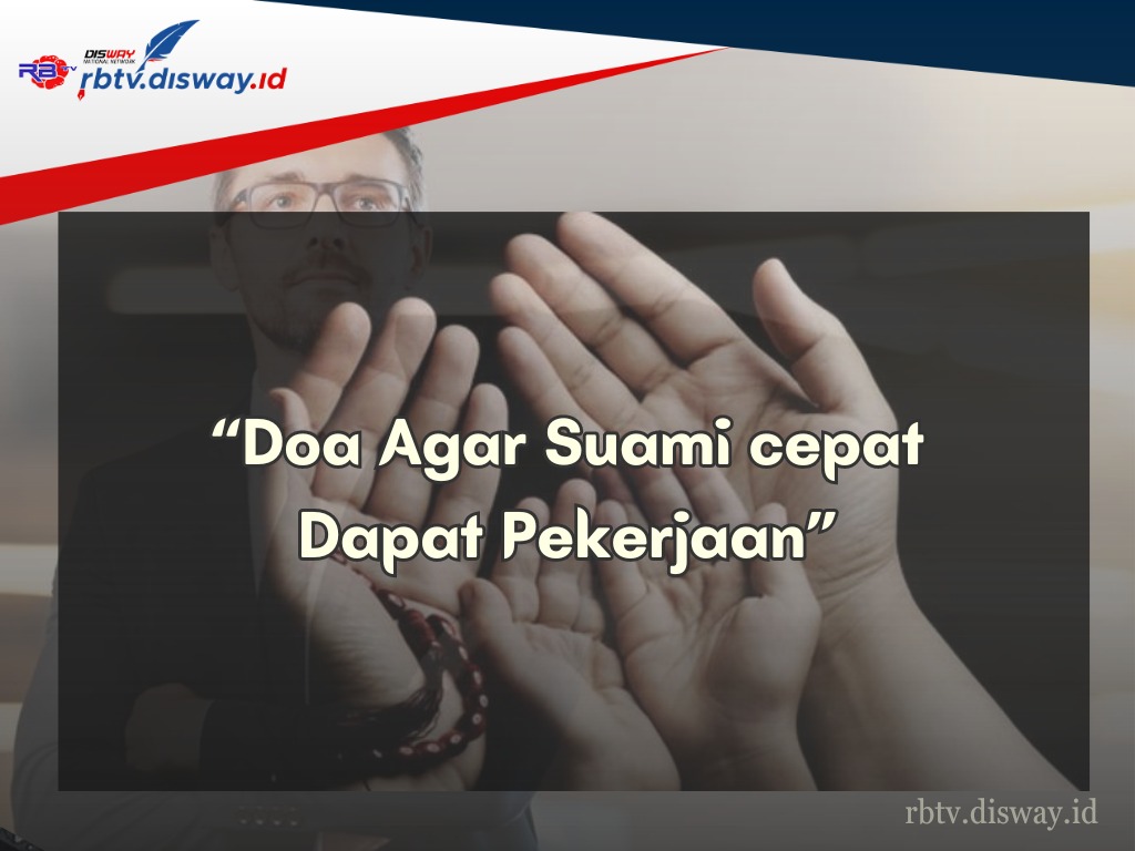 Suami Menganggur? Berikut 7 Doa untuk Suami agar Cepat Mendapat Pekerjaan  