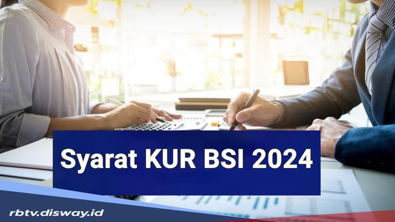 Syarat KUR BSI 2024 Wajib Belum Ada Pinjaman KUR Bank Lain, Begini Proses Pengajuannya