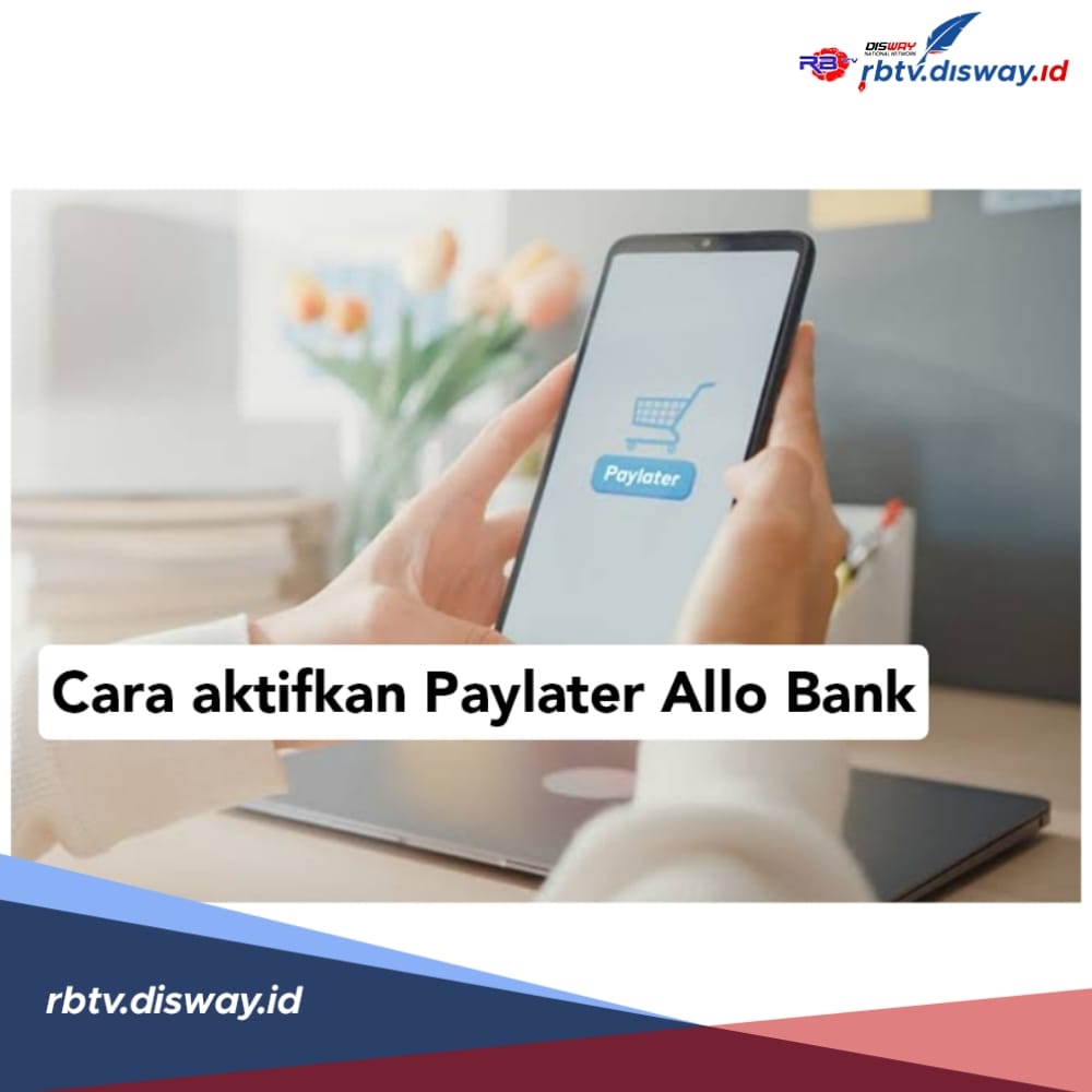 Mudah, Begini Cara Aktifkan PayLater Allo Bank, Tenor 12 Bulan dan Bunga Ringan