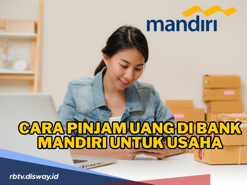 Ngga Usah Bingung! Begini Cara Pinjam Uang di Bank Mandiri untuk Usaha, Ini Syaratnya