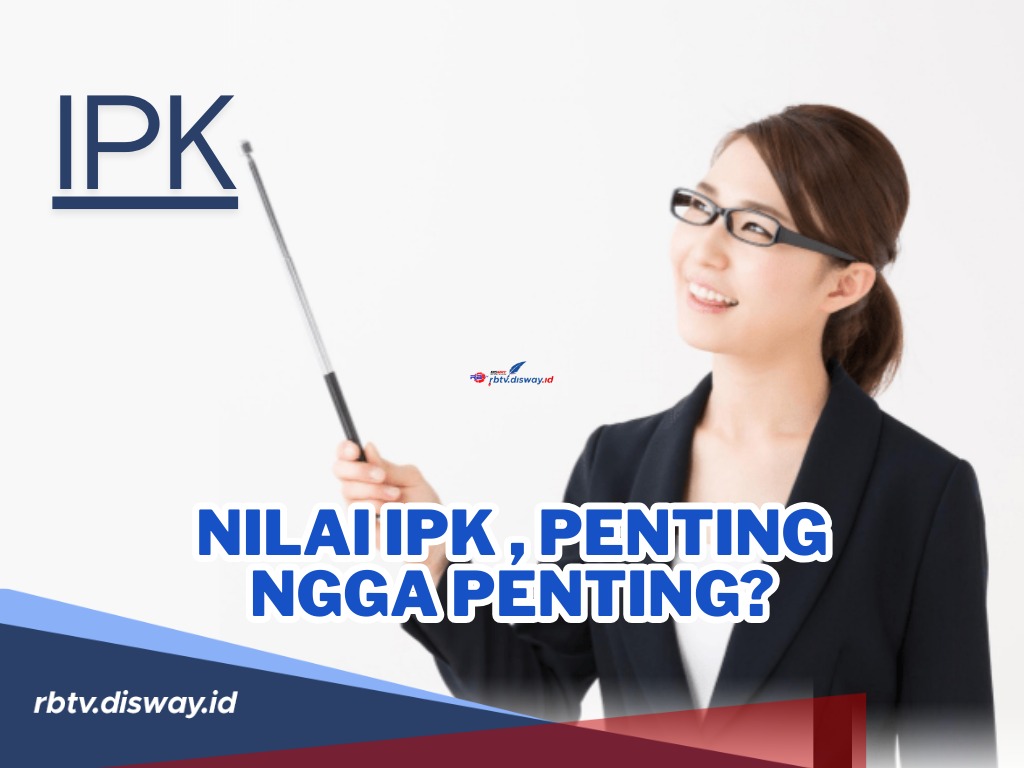 Mengulik Soal Nilai IPK Penting Ngga Penting, Benarkah Jadi Tolak Ukur untuk Menentukan Nasib?