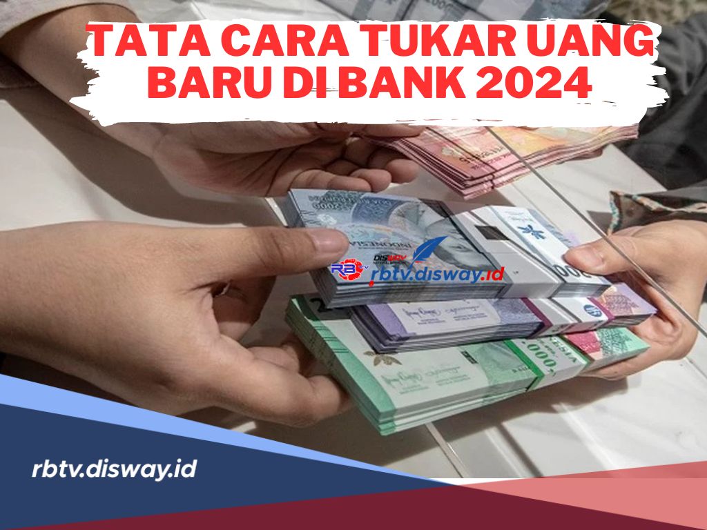 Spesial Lebaran! Ini Tata Cara Tukar Uang Baru di BRI hingga Bank Mandiri