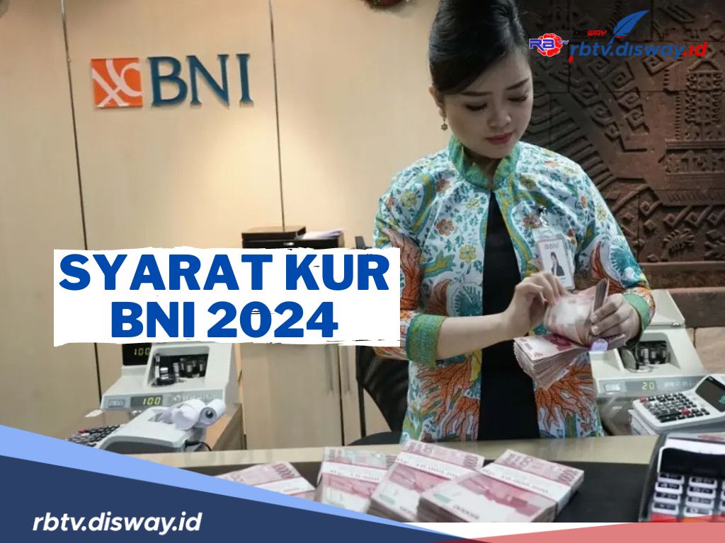 Syarat dan Kriteria KUR BNI 2024, Ada Banyak Kemudahan untuk Pelaku UMKM