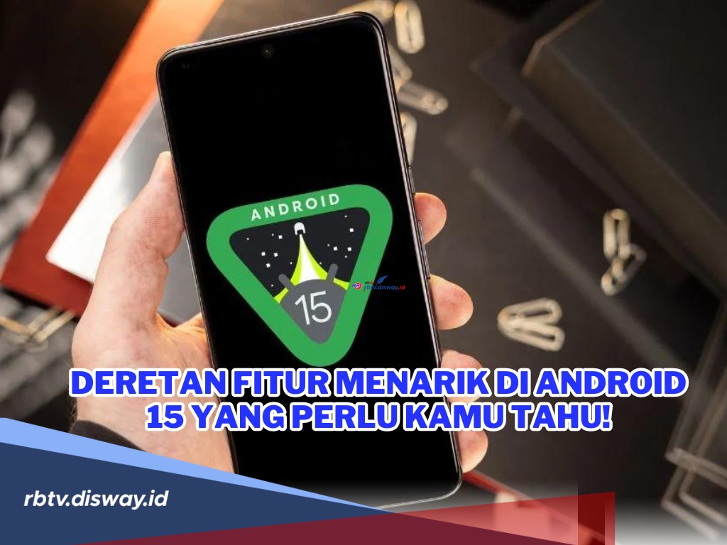 Duh, Ngga Sabar! Ini Deretan Fitur Menarik di Android 15 yang Perlu Kamu Tahu