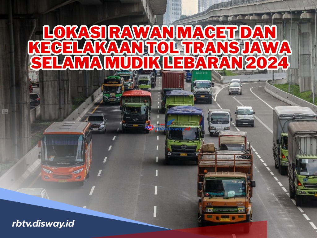 Catatan Penting untuk Pemudik! Ini Lokasi Rawan Macet dan Kecelakaan Tol Trans Jawa Selama Mudik Lebaran 2024