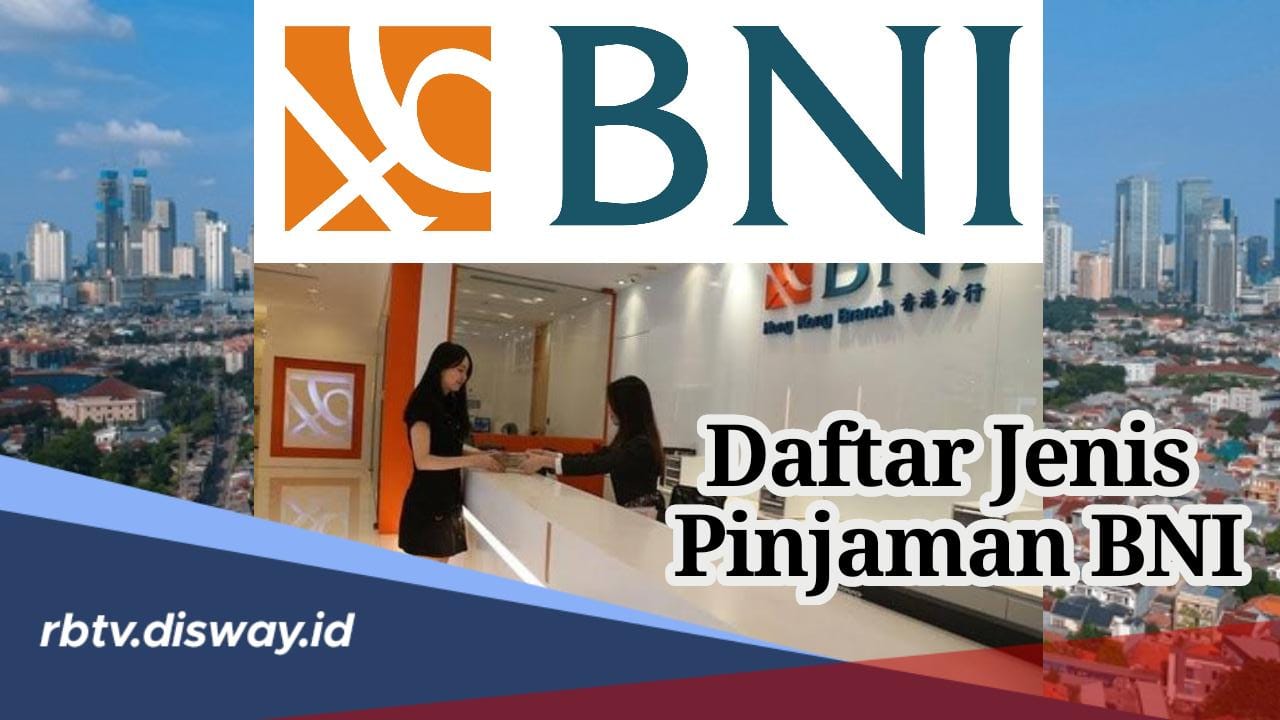 Daftar 5 Pinjaman BNI Lengkap dengan Cara, Syarat dan Keunggulannya, Solusi saat Butuh Dana