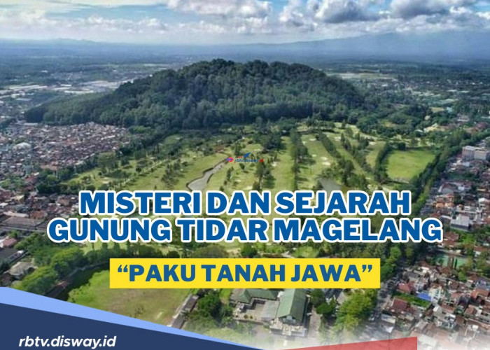 Misteri dan Sejarah Gunung Tidar Magelang yang Dikenal Sebagai Paku Tanah Jawa