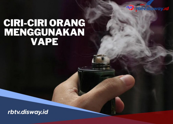 Ciri-ciri Orang Menggunakan Vape, Waspadai Dampak Negatifnya 