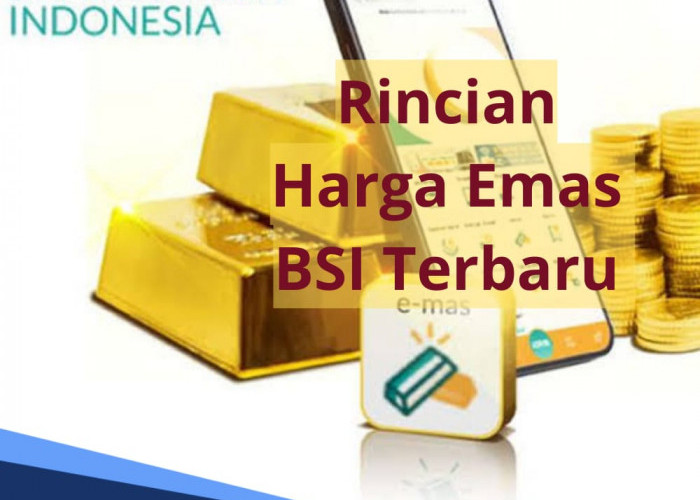 Harga Emas BSI Berapa? Simak Rincian Daftar Lengkap Harga Per Gramnya Disini