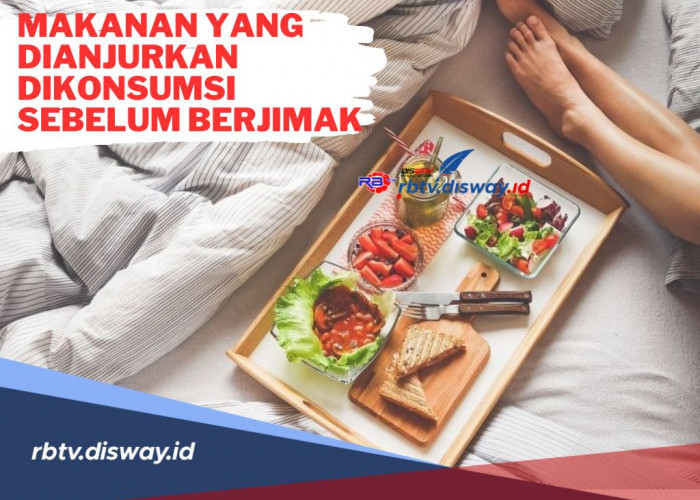 6 Jenis Makanan Ini Ternyata Dianjurkan untuk Dikonsumsi Sebelum Berjimak