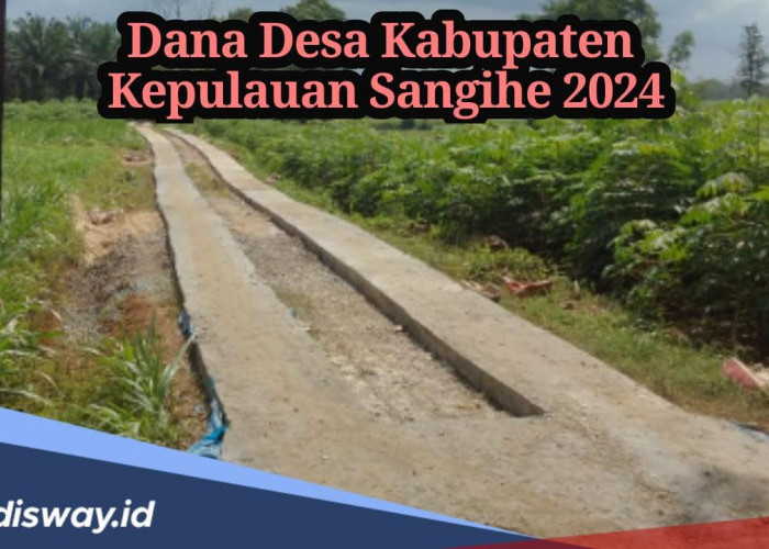 Kucuran Dana Desa di Kabupaten Kepulauan Sangihe 2024, Simak Rincian Detailnya