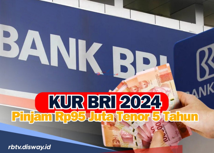 Pinjam Rp 95 Juta Tenor 5 Tahun, KUR BRI 2024 Terbaru Dapat Bunga Rendah! Berikut Cara dan Syaratnya