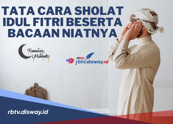 Lebaran Sudah di Depan Mata! Ini Tata Cara Sholat Idul Fitri serta Bacaan Niatnya