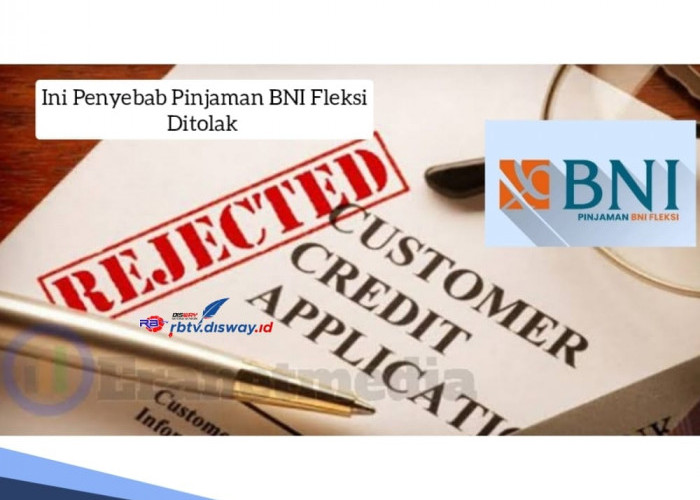 Sepele, Ini 4 Penyebab Pinjaman BNI Fleksi Ditolak, Catat Persyaratan Dokumen Pengajuan Berikut