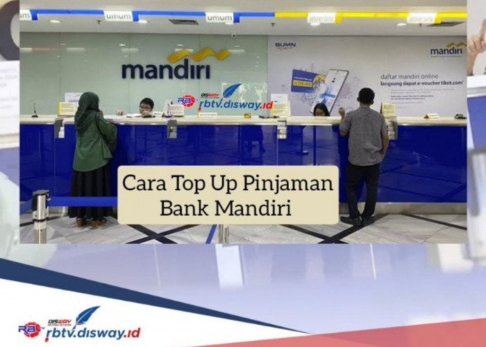 Cara Top Up Pinjaman Bank Mandiri, Syarat Simpel dan Proses Cepat, Banyak Untungnya