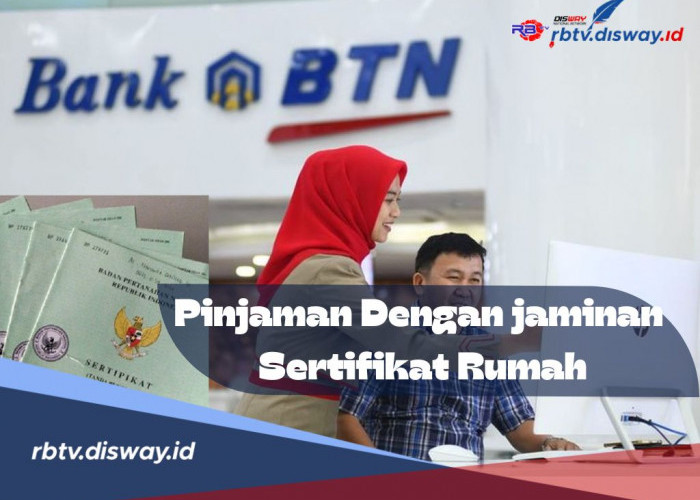 Cara dan 10 Tips Pinjaman dengan Jaminan Sertifikat Rumah di BTN, Lengkapi Syaratnya Dijamin ACC