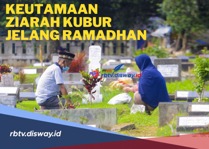 Keutamaan Ziarah Kubur Jelang Ramadhan dan Hikmah Ziarah Kubur yang Jadi Tradisi 