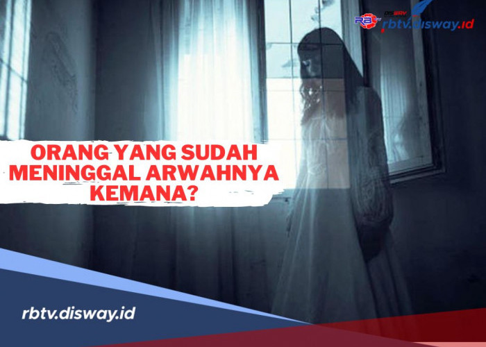 Orang yang Sudah Meninggal Arwahnya Kemana? Ternyata Tempatnya Sesuai Amal Perbuatan