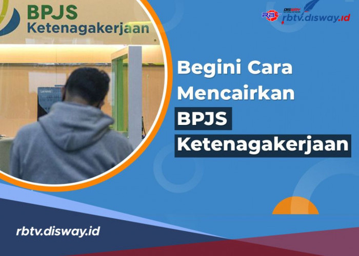 Begini Cara Pencairan Uang BPJS Ketenagakerjaan dan Jangan Lupa Cek Juga Persyaratannya di Sini