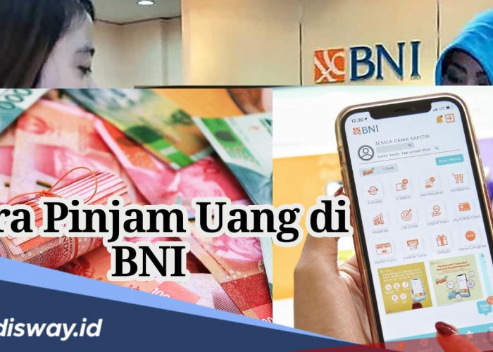 Cara Mudah dan Cepat Pinjam Uang di BNI, Limit Besar Sampai Rp 5 Miliar