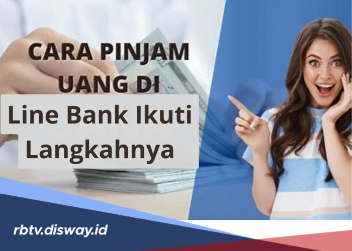 Cara Pinjam Uang di Line Bank, Bisa Ajukan Dana hingga Rp 300 Juta, Bunga Rendah hanya 0.88%