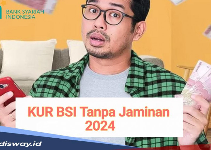 Simak Syarat dan Cara Mengajukan KUR BSI 2024 Tanpa Jaminan, Bisa Cair Rp 100 Juta