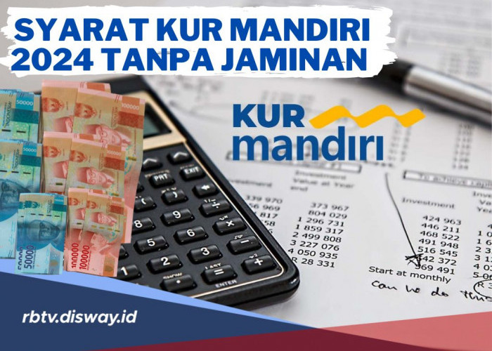 Syarat KUR Mandiri 2024 Tanpa Jaminan, Plafon hingga Rp 50 Juta, Tenor Panjang