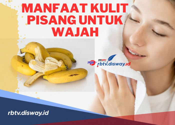 Cantik Berseri Secara Alami! Ini Manfaat Kulit Pisang untuk Wajah, Jenis Pisang dan Cara Mengolahnya