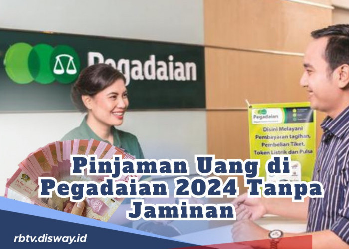 Cara Pinjam Uang di Pegadaian 2024 Tanpa Jaminan, Begini Syarat dan Caranya