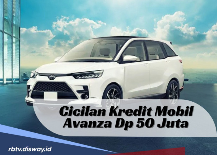 Kredit Mobil Avanza Dp Rp 50 Juta, Sudah Bisa Bawa Pulang, Segini Cicilan per Bulannya