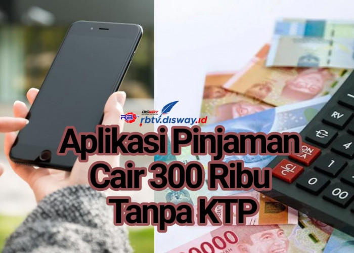 4 Aplikasi Pinjaman Rp300 Ribu Langsung Cair Tanpa KTP Ini Berikan 3 Keuntungan