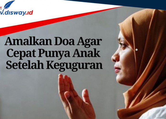 Jangan Pernah Putus Asa, Amalkan 9 Doa Berikut agar Cepat Punya Anak Setelah Keguguran