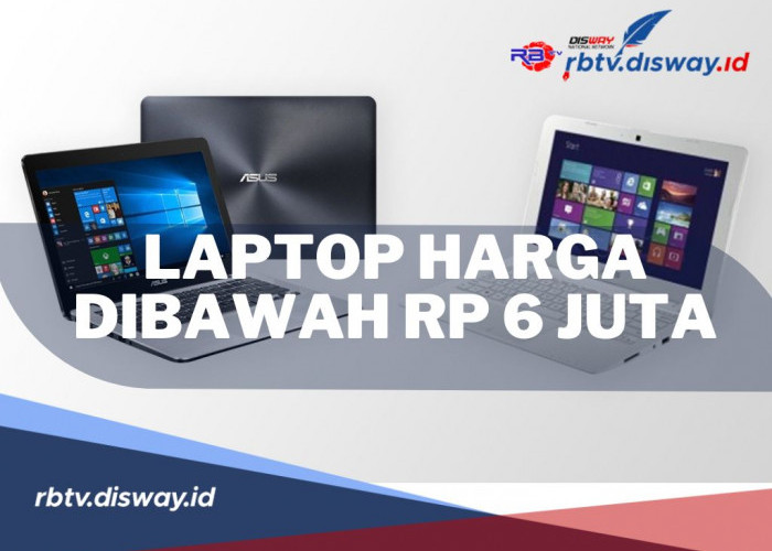 Rekomendasi 4 Laptop Harga Rp 6 Juta Terbaik 2024, Tentunya Memiliki Spesifikasi yang Unggul dan Fitur Canggih