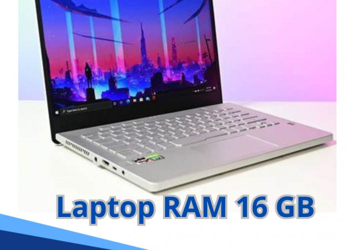 5 Rekomendasi Laptop RAM 16 GB, Cocok Buat Design, Programming dan Gaming 