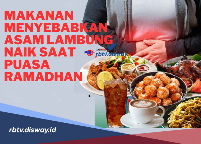 Hindari! Ini Makanan Menyebabkan Asam Lambung Naik saat Puasa Ramadhan