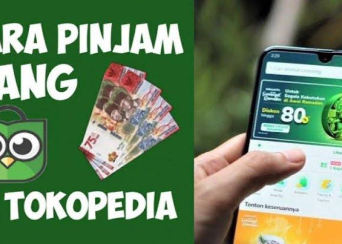 Cara Pinjam Uang Online di Aplikasi Tokopedia, Raih Rp6 Juta dengan Memenuhi Syarat Berikut